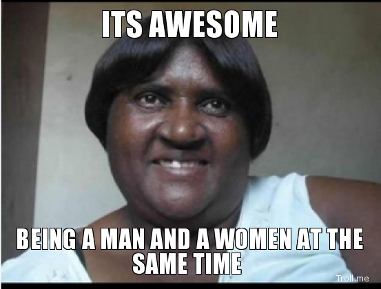 its-awesome-being-a-man-and-a-women-at-the-same-time